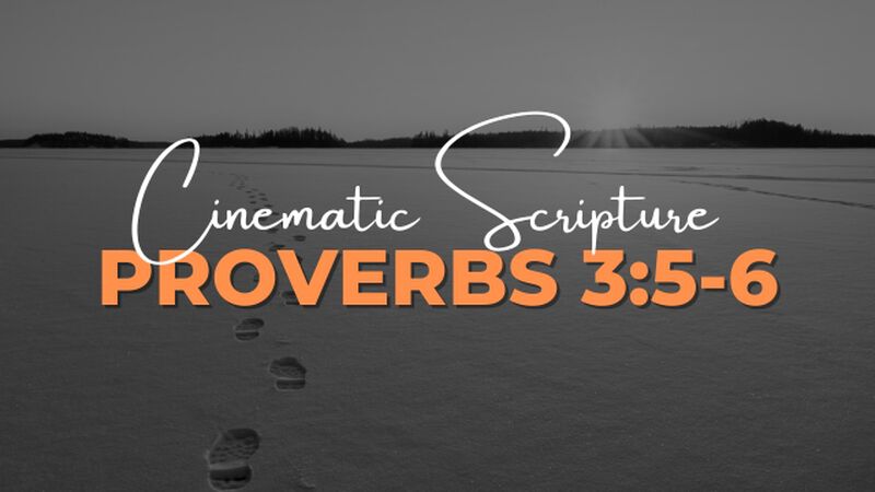 Cinematic Scripture: Proverbs 3:5-6