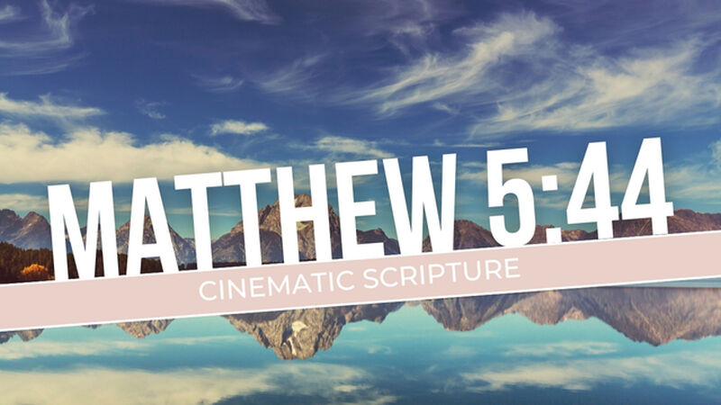 Cinematic Scripture: Matthew 5:44