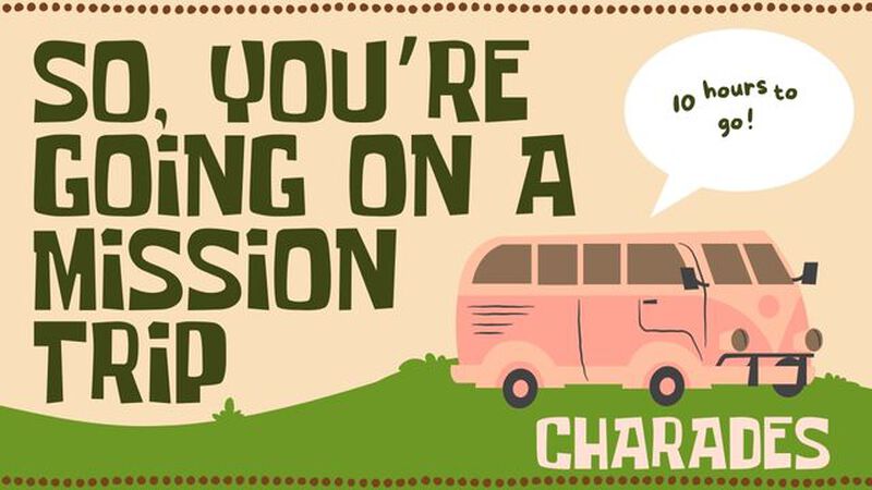 So You're Going on a Mission Trip - Charades